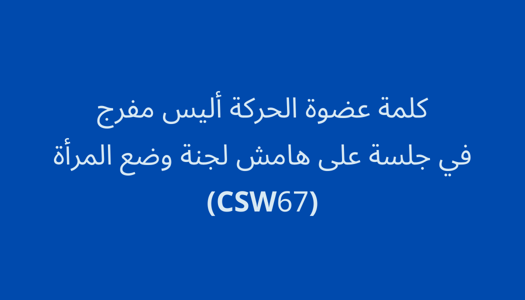 كلمة عضوة الحركة أليس مفرج في جلسة على هامش لجنة وضع المرأة (CSW67)