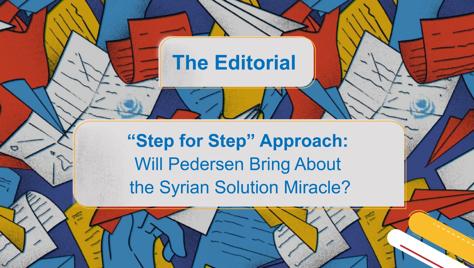 “Step for Step” Approach: Will Pedersen Bring About the Syrian Solution Miracle?