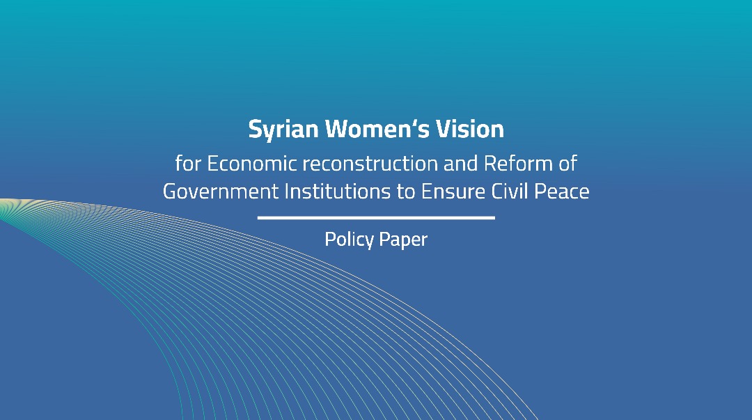 Policy Paper-Syrian Women’s Vision for Economic Reconstruction and Reform of Government Institutions to Ensure Civil Peace