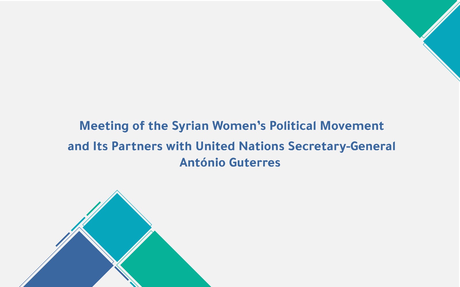 Meeting of the Syrian Women’s Political Movement and Its Partners with United Nations Secretary-General António Guterres